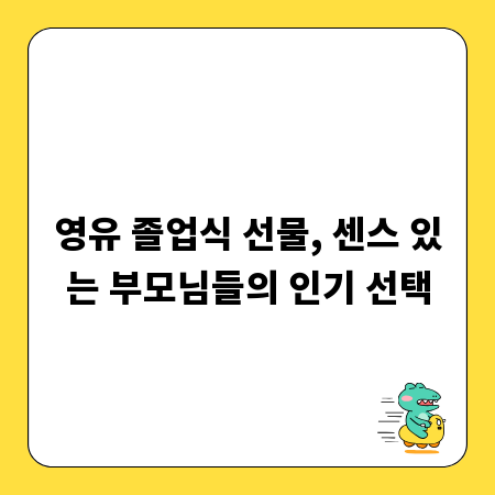 영유 졸업식 선물, 센스 있는 부모님들의 인기 선택
