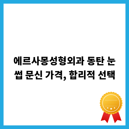 에르사몽성형외과 동탄 눈썹 문신 가격, 합리적 선택