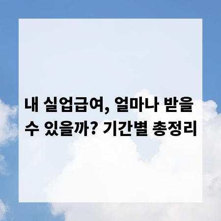 내 실업급여, 얼마나 받을 수 있을까? 기간별 총정리