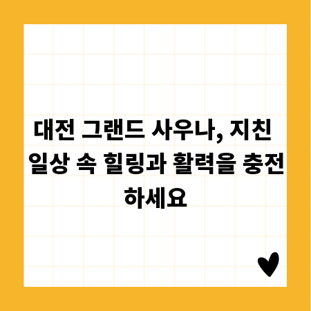 대전 그랜드 사우나, 지친 일상 속 힐링과 활력을 충전하세요