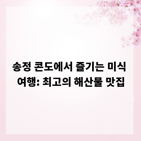 송정 콘도에서 즐기는 미식 여행: 최고의 해산물 맛집