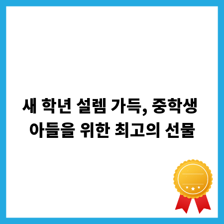 새 학년 설렘 가득, 중학생 아들을 위한 최고의 선물