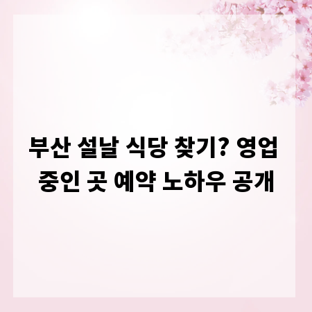 부산 설날 식당 찾기? 영업 중인 곳 예약 노하우 공개