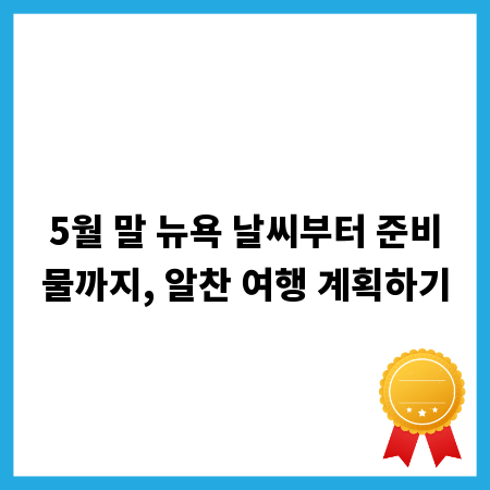 5월 말 뉴욕 날씨부터 준비물까지, 알찬 여행 계획하기