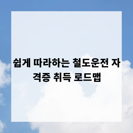 쉽게 따라하는 철도운전 자격증 취득 로드맵