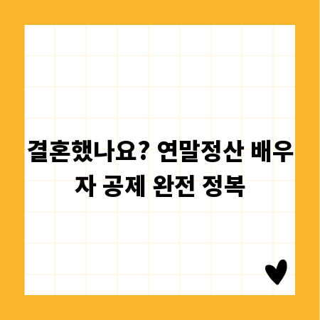 결혼했나요? 연말정산 배우자 공제 완전 정복