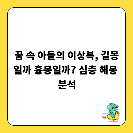 꿈 속 아들의 이상복, 길몽일까 흉몽일까? 심층 해몽 분석