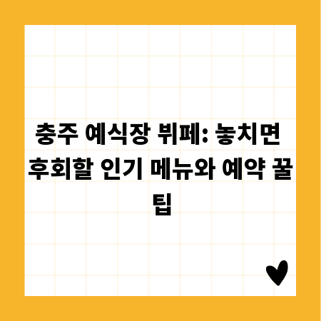 충주 예식장 뷔페: 놓치면 후회할 인기 메뉴와 예약 꿀팁