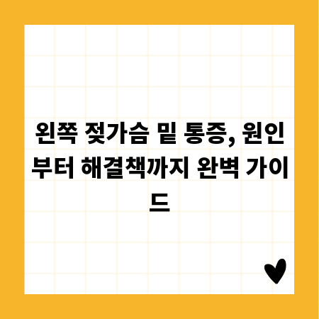 왼쪽 젖가슴 밑 통증, 원인부터 해결책까지 완벽 가이드