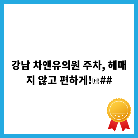 강남 차앤유의원 주차, 헤매지 않고 편하게!
##