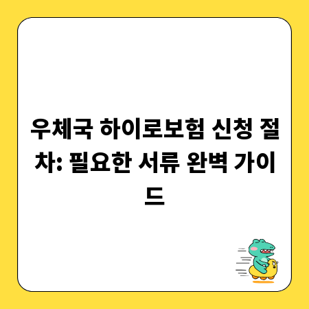우체국 하이로보험 신청 절차: 필요한 서류 완벽 가이드