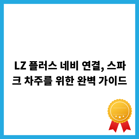 LZ 플러스 네비 연결, 스파크 차주를 위한 완벽 가이드