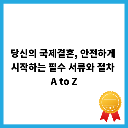 당신의 국제결혼, 안전하게 시작하는 필수 서류와 절차 A to Z