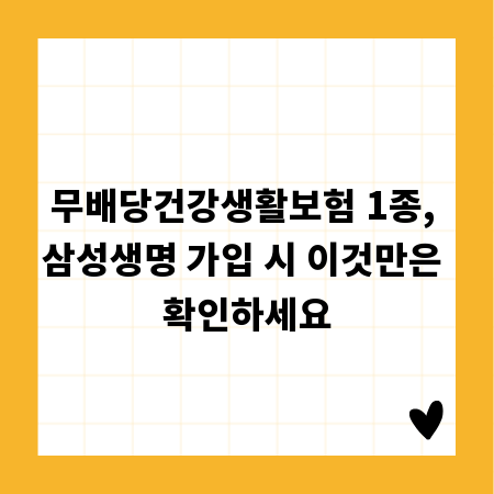 무배당건강생활보험 1종, 삼성생명 가입 시 이것만은 확인하세요