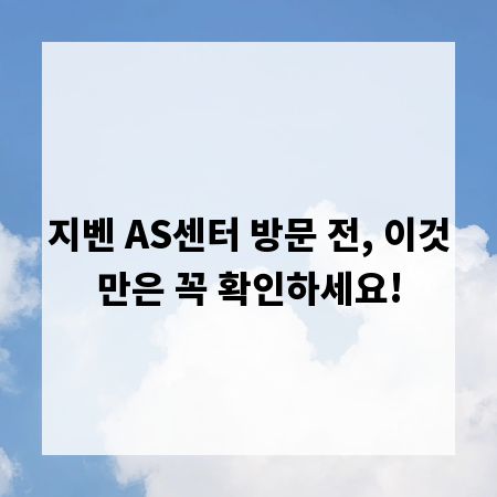 지벤 AS센터 방문 전, 이것만은 꼭 확인하세요!