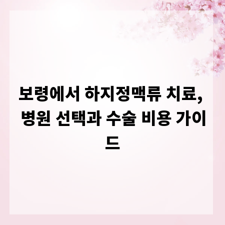 보령에서 하지정맥류 치료, 병원 선택과 수술 비용 가이드