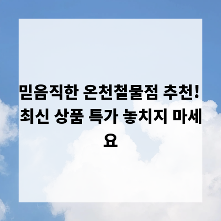 믿음직한 온천철물점 추천! 최신 상품 특가 놓치지 마세요