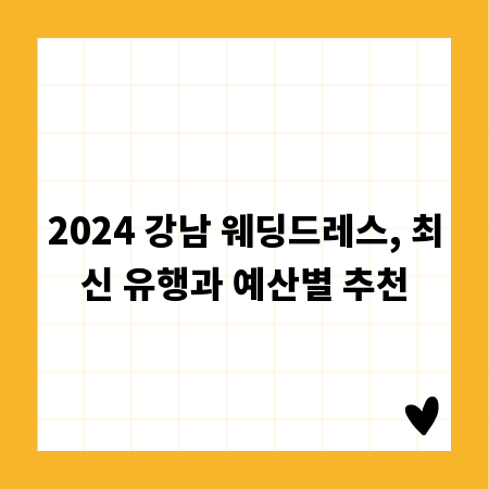 2024 강남 웨딩드레스, 최신 유행과 예산별 추천