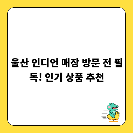 울산 인디언 매장 방문 전 필독! 인기 상품 추천