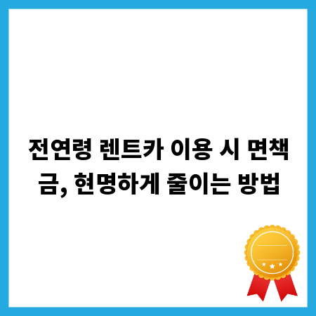 전연령 렌트카 이용 시 면책금, 현명하게 줄이는 방법