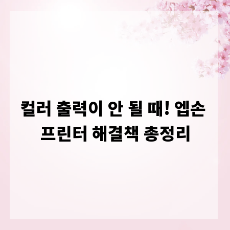 컬러 출력이 안 될 때! 엡손 프린터 해결책 총정리