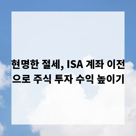 현명한 절세, ISA 계좌 이전으로 주식 투자 수익 높이기