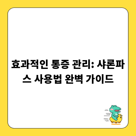 효과적인 통증 관리: 샤론파스 사용법 완벽 가이드