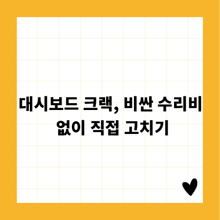 대시보드 크랙, 비싼 수리비 없이 직접 고치기
