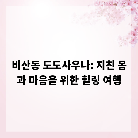 비산동 도도사우나: 지친 몸과 마음을 위한 힐링 여행