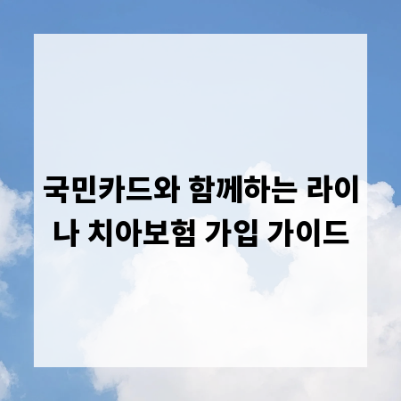국민카드와 함께하는 라이나 치아보험 가입 가이드