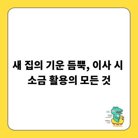 새 집의 기운 듬뿍, 이사 시 소금 활용의 모든 것