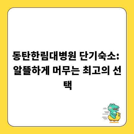 동탄한림대병원 단기숙소: 알뜰하게 머무는 최고의 선택