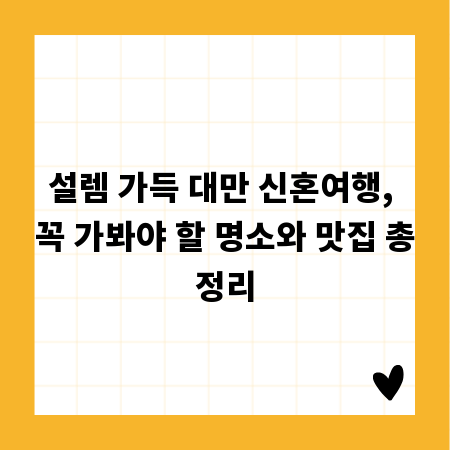 설렘 가득 대만 신혼여행, 꼭 가봐야 할 명소와 맛집 총정리