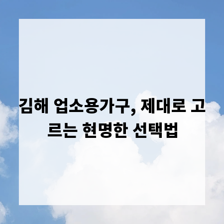 김해 업소용가구, 제대로 고르는 현명한 선택법