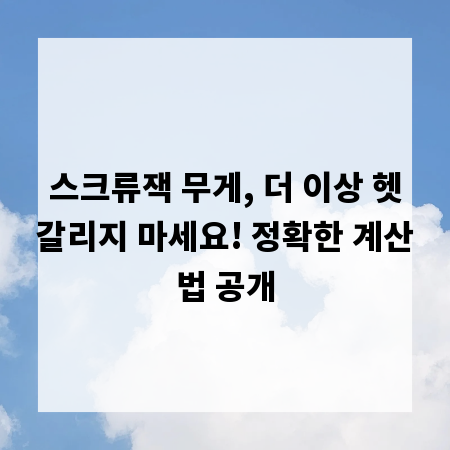 스크류잭 무게, 더 이상 헷갈리지 마세요! 정확한 계산법 공개