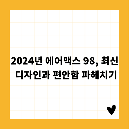 2024년 에어맥스 98, 최신 디자인과 편안함 파헤치기