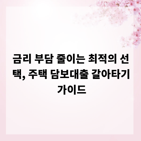 금리 부담 줄이는 최적의 선택, 주택 담보대출 갈아타기 가이드