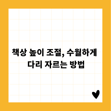 책상 높이 조절, 수월하게 다리 자르는 방법