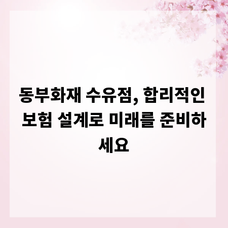 동부화재 수유점, 합리적인 보험 설계로 미래를 준비하세요