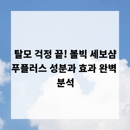 탈모 걱정 끝! 볼빅 세보샴푸플러스 성분과 효과 완벽 분석