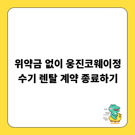 위약금 없이 웅진코웨이정수기 렌탈 계약 종료하기