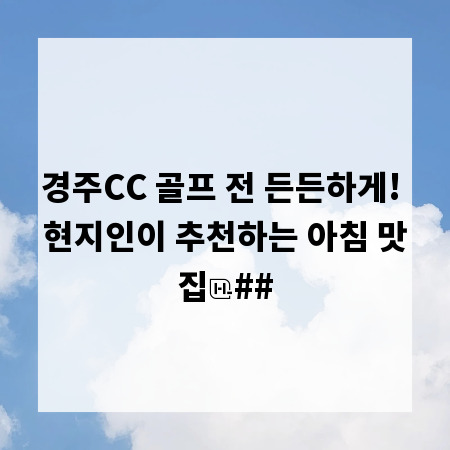 경주CC 골프 전 든든하게! 현지인이 추천하는 아침 맛집
##