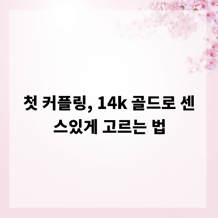 첫 커플링, 14k 골드로 센스있게 고르는 법