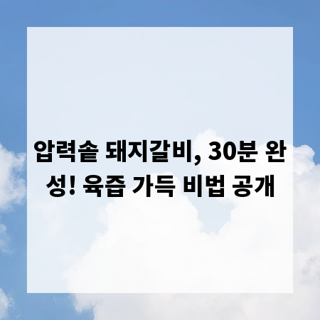 압력솥 돼지갈비, 30분 완성! 육즙 가득 비법 공개