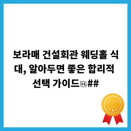 보라매 건설회관 웨딩홀 식대, 알아두면 좋은 합리적 선택 가이드
##