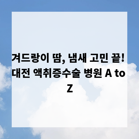 겨드랑이 땀, 냄새 고민 끝! 대전 액취증수술 병원 A to Z