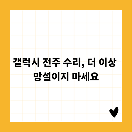 갤럭시 전주 수리, 더 이상 망설이지 마세요