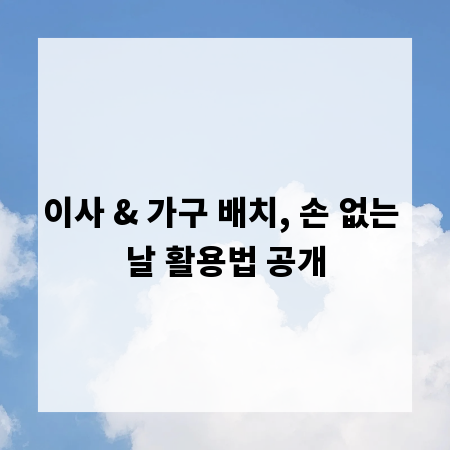 이사 & 가구 배치, 손 없는 날 활용법 공개