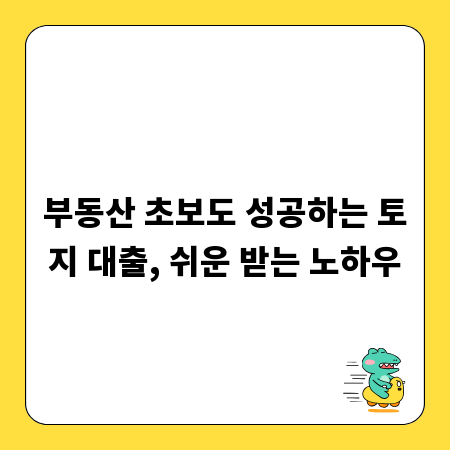 부동산 초보도 성공하는 토지 대출, 쉬운 받는 노하우