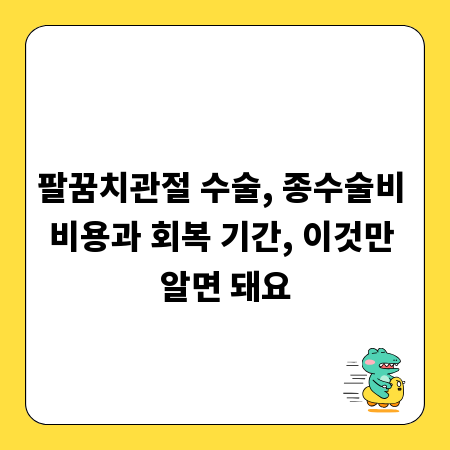 팔꿈치관절 수술, 종수술비 비용과 회복 기간, 이것만 알면 돼요